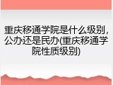重庆移通学院是什么级别，公办还是民办(重庆移通学院性质级别)