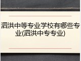 泗洪中等专业学校有哪些专业(泗洪中专专业)
