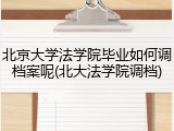 北京大学法学院毕业如何调档案呢(北大法学院调档)