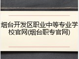 烟台开发区职业中等专业学校官网(烟台职专官网)