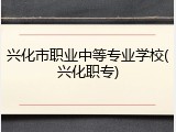 兴化市职业中等专业学校(兴化职专)