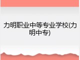 力明职业中等专业学校(力明中专)