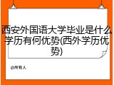 西安外国语大学毕业是什么学历有何优势(西外学历优势)