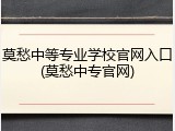 莫愁中等专业学校官网入口(莫愁中专官网)
