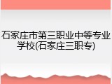 石家庄市第三职业中等专业学校(石家庄三职专)