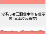 菏泽市凌云职业中等专业学校(菏泽凌云职专)