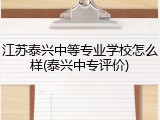 江苏泰兴中等专业学校怎么样(泰兴中专评价)