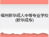 福州新华成人中等专业学校(新华成专)