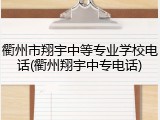 衢州市翔宇中等专业学校电话(衢州翔宇中专电话)