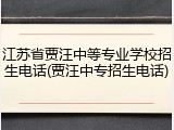 江苏省贾汪中等专业学校招生电话(贾汪中专招生电话)
