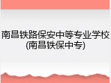 南昌铁路保安中等专业学校(南昌铁保中专)