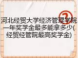 河北经贸大学经济管理学院一年奖学金最多能拿多少(经贸经管院最高奖学金)