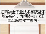 江西冶金职业技术学院能不能专接本，如何参考？(江西冶院专接本参考)