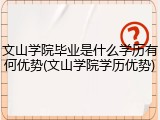文山学院毕业是什么学历有何优势(文山学院学历优势)