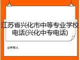 江苏省兴化市中等专业学校电话(兴化中专电话)