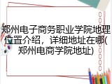 郑州电子商务职业学院地理位置介绍，详细地址在哪(郑州电商学院地址)
