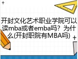 开封文化艺术职业学院可以读mba或者emba吗？为什么(开封职院有MBA吗)
