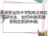 阳泉职业技术学院有没有在职研究生，如何申请(阳泉职院在职研申请)