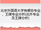 北京外国语大学有哪些专业，王牌专业分析(北外专业及王牌分析)