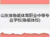 山东省鲁能体育职业中等专业学校(鲁能体校)