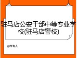 驻马店公安干部中等专业学校(驻马店警校)