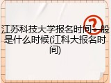 江苏科技大学报名时间一般是什么时候(江科大报名时间)