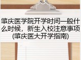 肇庆医学院开学时间一般什么时候，新生入校注意事项(肇庆医大开学指南)