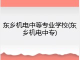 东乡机电中等专业学校(东乡机电中专)