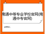 南通中等专业学校官网(南通中专官网)