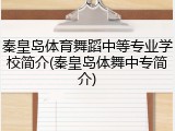 秦皇岛体育舞蹈中等专业学校简介(秦皇岛体舞中专简介)