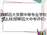 邯郸远大发展中等专业学校怎么样(邯郸远大中专评价)