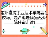 惠州经济职业技术学院要住校吗，是否能走读(惠经职院住宿走读)