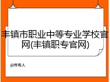 丰镇市职业中等专业学校官网(丰镇职专官网)