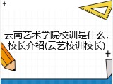 云南艺术学院校训是什么，校长介绍(云艺校训校长)