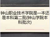 钟山职业技术学院是一本还是本科第二批(钟山学院本科批次)