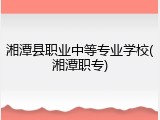 湘潭县职业中等专业学校(湘潭职专)