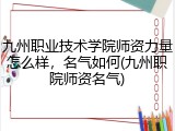 九州职业技术学院师资力量怎么样，名气如何(九州职院师资名气)
