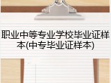 职业中等专业学校毕业证样本(中专毕业证样本)