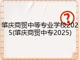 肇庆商贸中等专业学校2025(肇庆商贸中专2025)