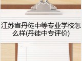 江苏省丹徒中等专业学校怎么样(丹徒中专评价)