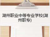 湖州职业中等专业学校(湖州职专)