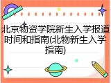 北京物资学院新生入学报道时间和指南(北物新生入学指南)