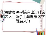 上海健康医学院有出过什么知名人士吗("上海健康医学院名人")