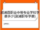 溆浦县职业中等专业学校学费多少(溆浦职专学费)