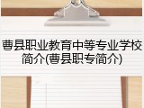 曹县职业教育中等专业学校简介(曹县职专简介)