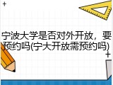 宁波大学是否对外开放，要预约吗(宁大开放需预约吗)