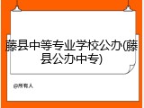 藤县中等专业学校公办(藤县公办中专)