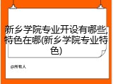 新乡学院专业开设有哪些,特色在哪(新乡学院专业特色)