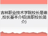 吉林职业技术学院校长是谁,校长基本介绍(吉职校长简介)