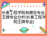 长春工程学院有哪些专业，王牌专业分析(长春工程学院王牌专业)